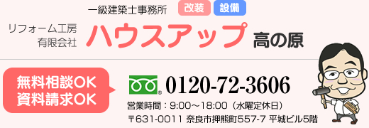 一級建築士事務所 改装 設備 リフォーム工房有限会社ハウスアップ高の原 0120-72-3603 〒631-0011 奈良市押熊町557-7 平城ビル5階